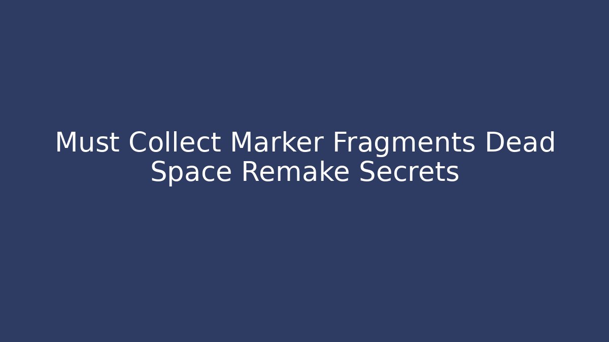 Must Collect Marker Fragments Dead Space Remake Secrets - Vintage E-Juice