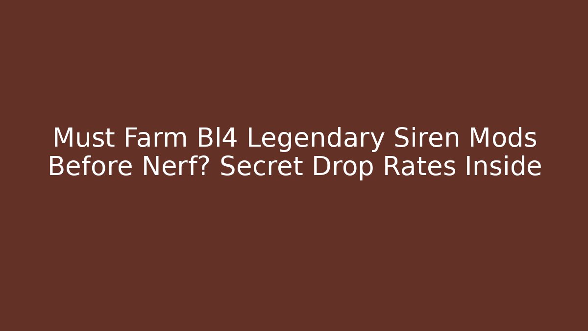 Must Farm Bl4 Legendary Siren Mods Before Nerf? Secret Drop Rates Inside