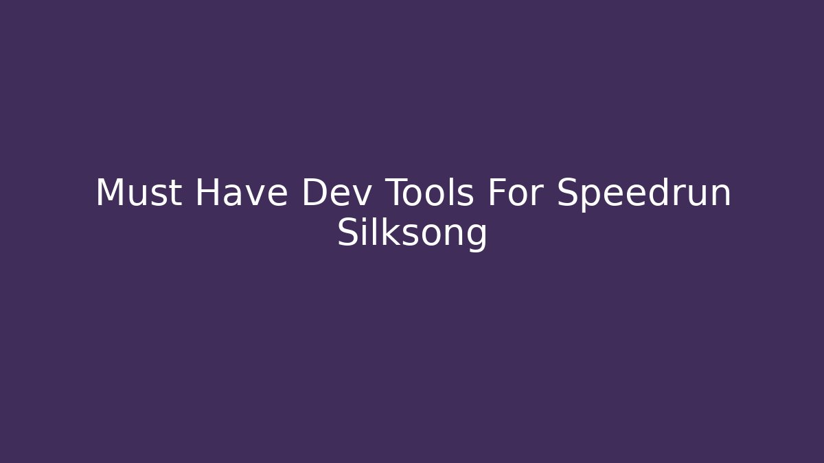Must Have Dev Tools For Speedrun Silksong - Vintage E-Juice