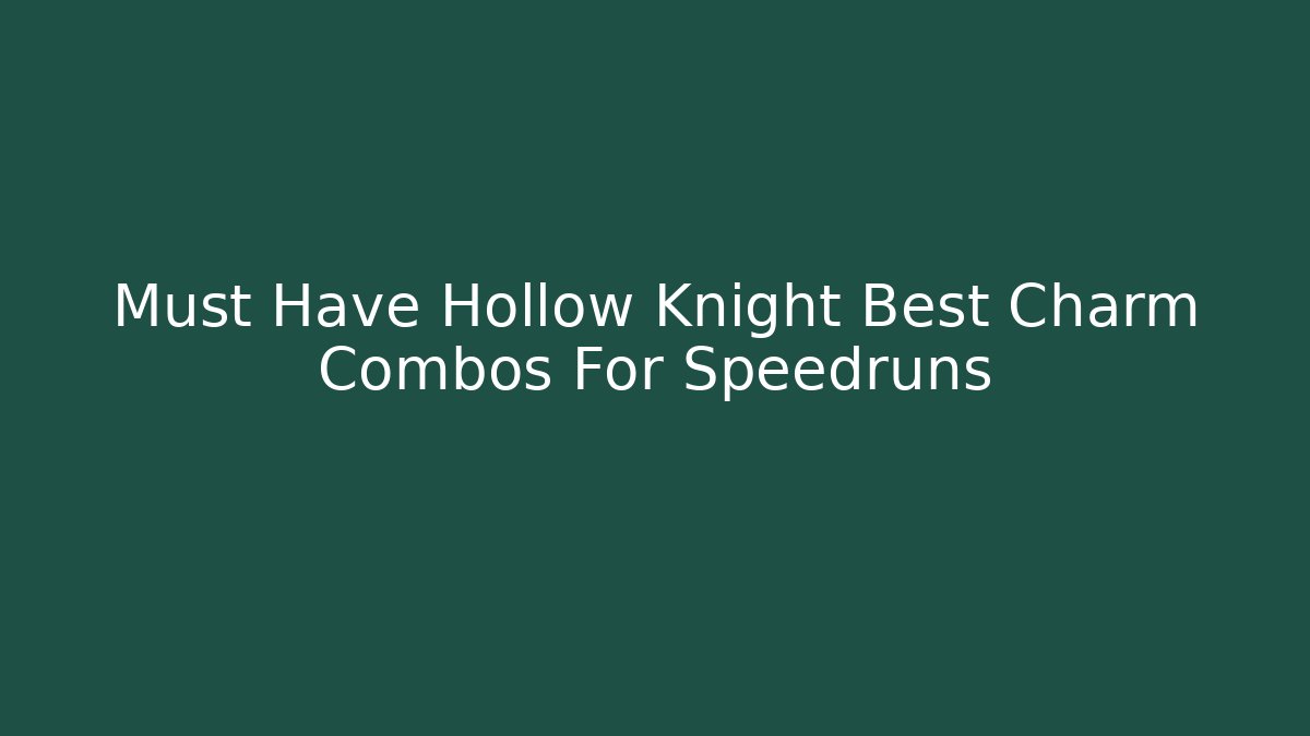 Must Have Hollow Knight Best Charm Combos For Speedruns