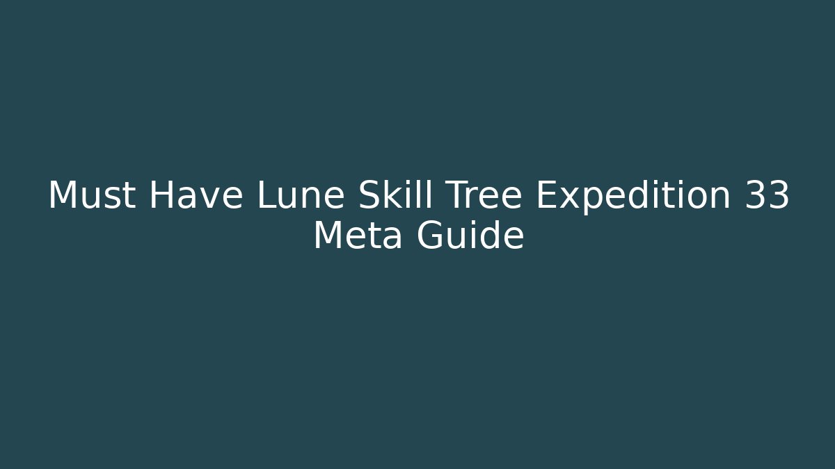 Must Have Lune Skill Tree Expedition 33 Meta Guide
