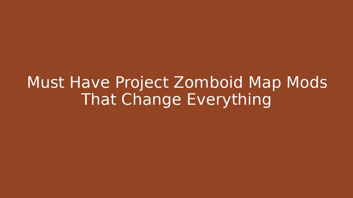 Must Have Project Zomboid Map Mods That Change Everything
