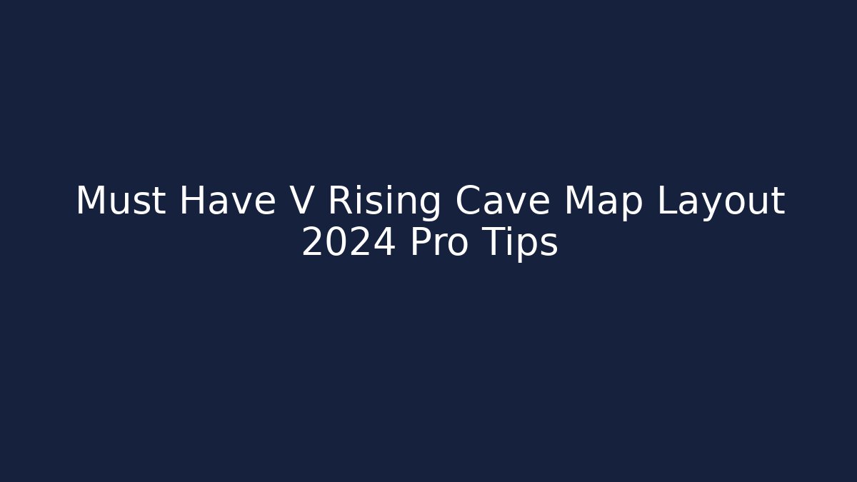 Must Have V Rising Cave Map Layout 2024 Pro Tips