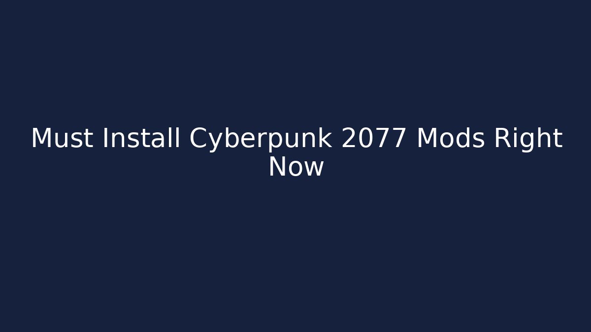 Must Install Cyberpunk 2077 Mods Right Now