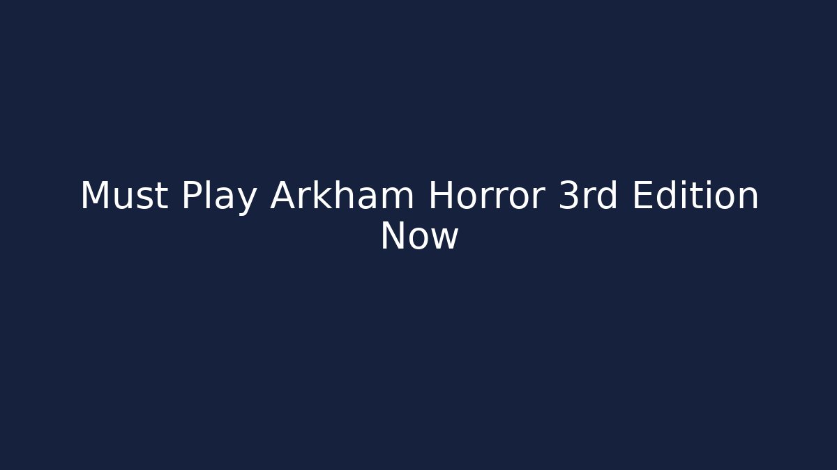 Must Play Arkham Horror 3rd Edition Now