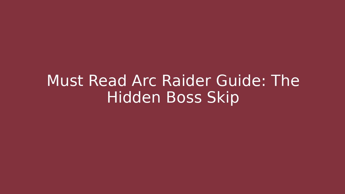 Must Read Arc Raider Guide: The Hidden Boss Skip