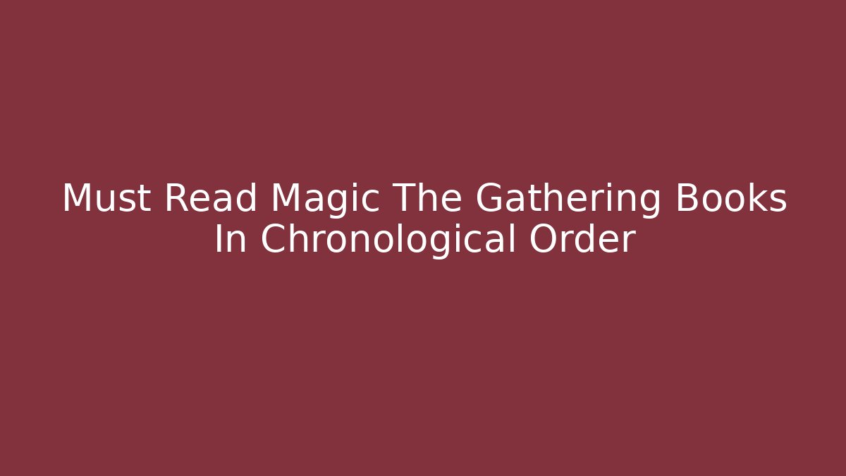 Must Read Magic The Gathering Books In Chronological Order