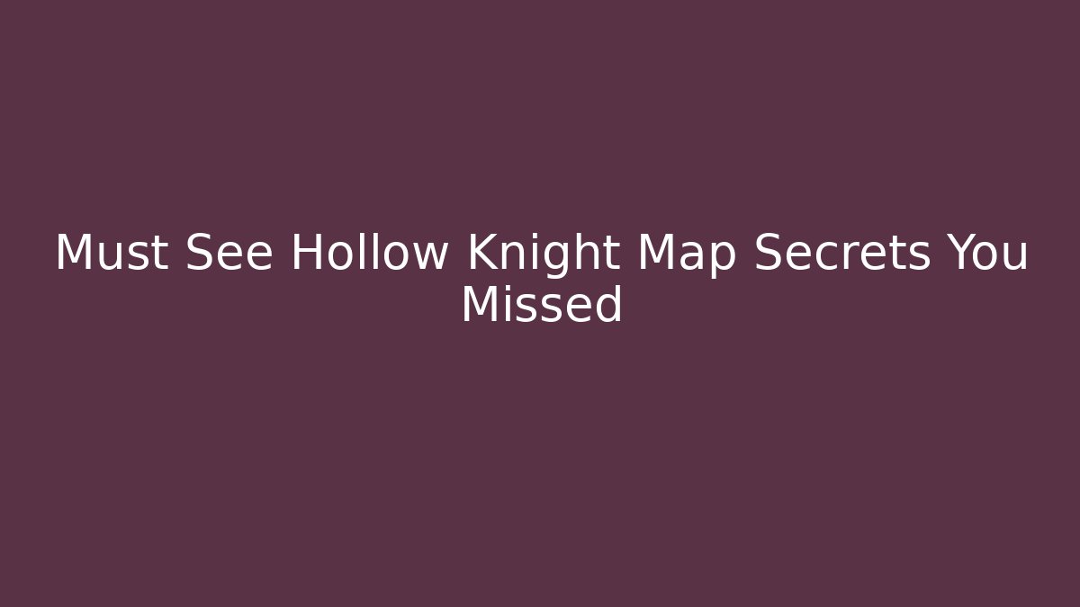Must See Hollow Knight Map Secrets You Missed