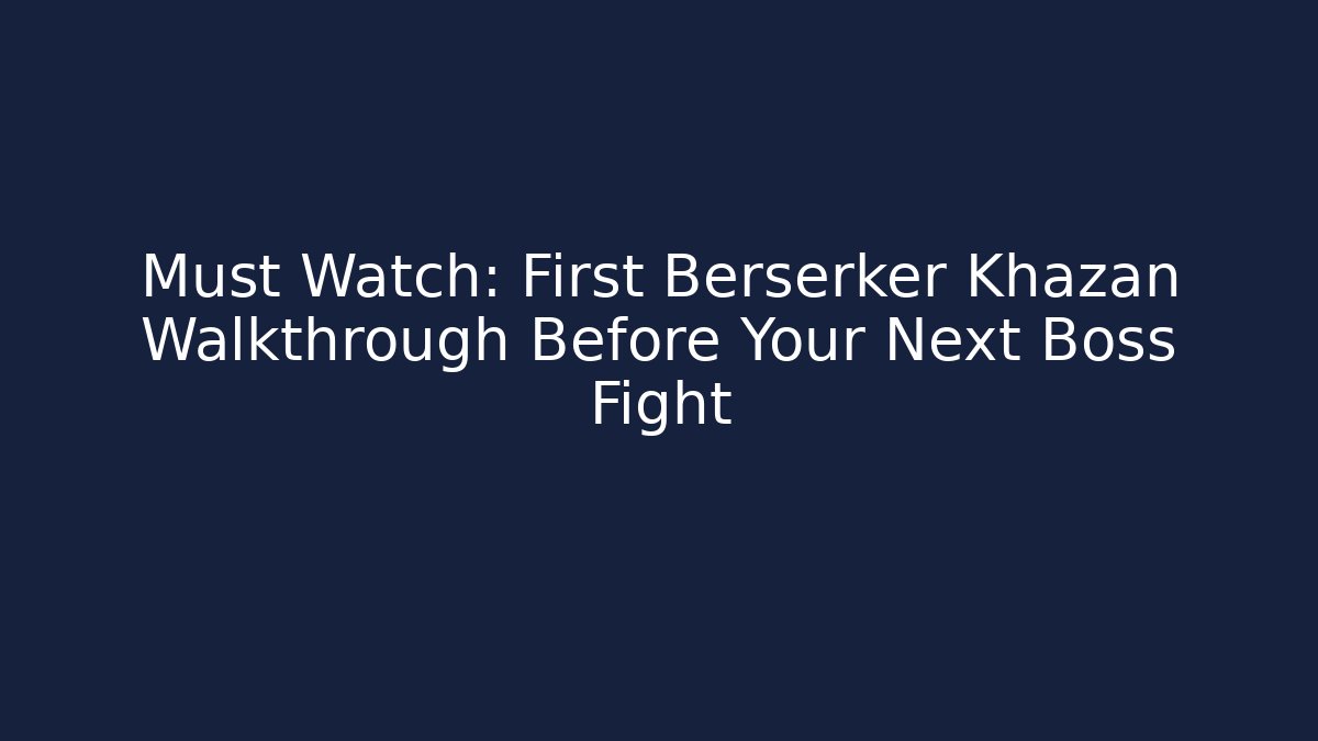 Must Watch: First Berserker Khazan Walkthrough Before Your Next Boss Fight