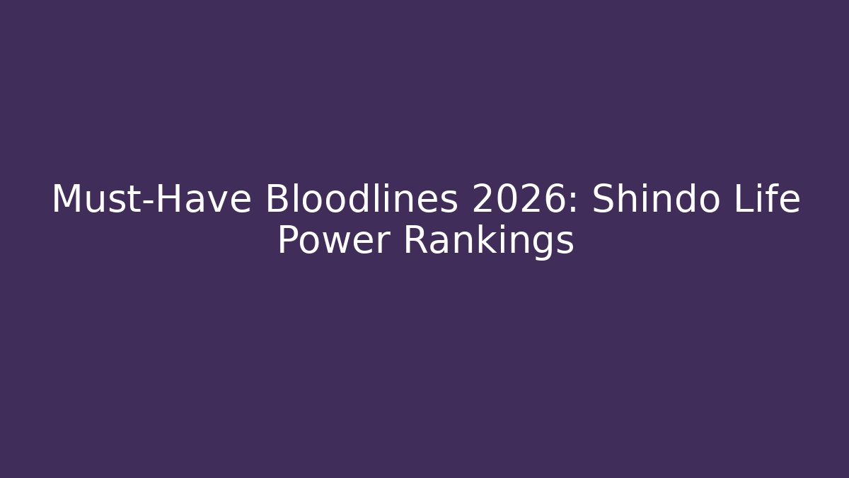 Must-Have Bloodlines 2026: Shindo Life Power Rankings