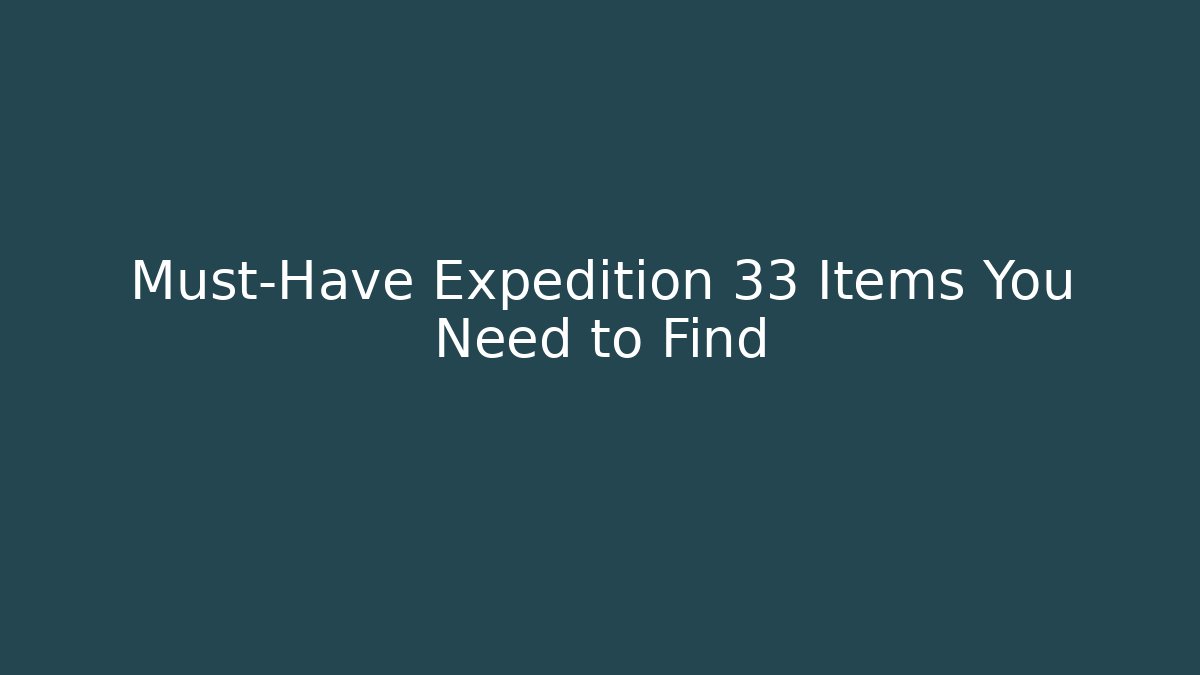Must-Have Expedition 33 Items You Need to Find