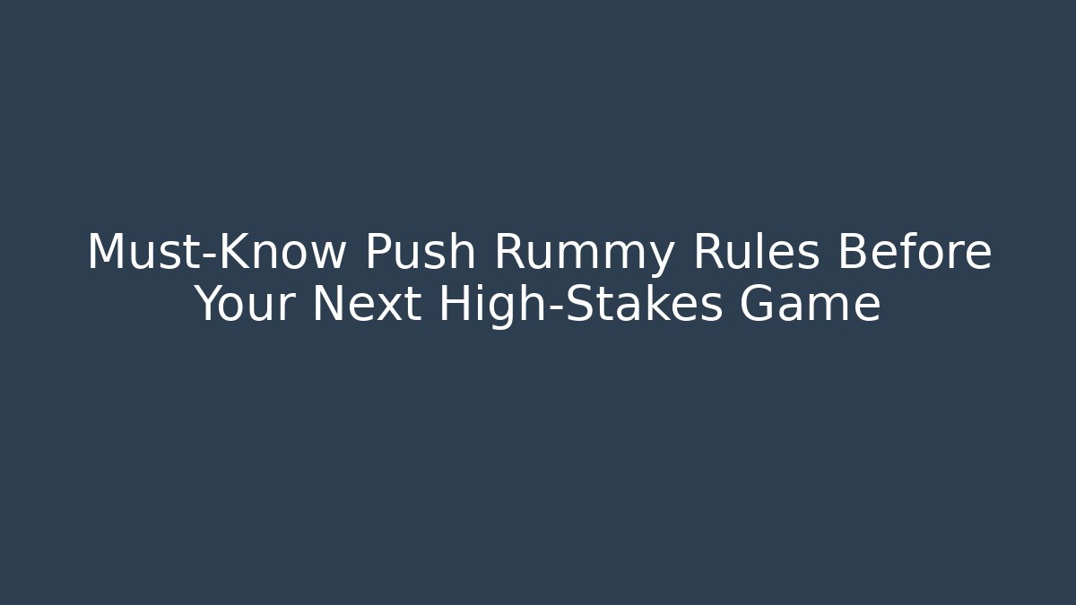 Must-Know Push Rummy Rules Before Your Next High-Stakes Game