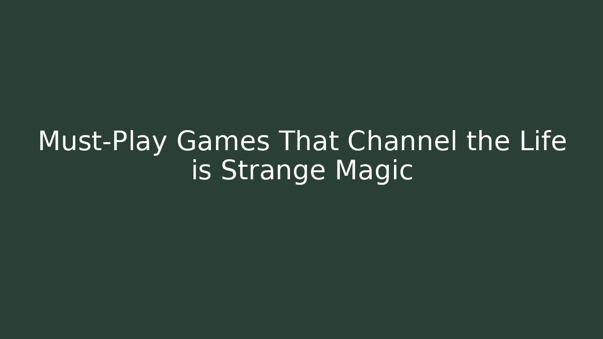 Must-Play Games That Channel the Life is Strange Magic