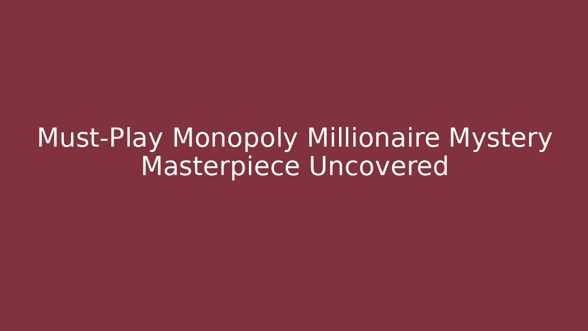 Must-Play Monopoly Millionaire Mystery Masterpiece Uncovered