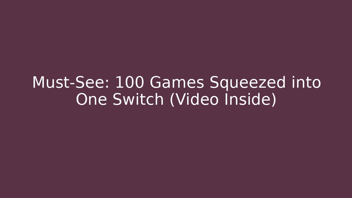 Must-See: 100 Games Squeezed into One Switch (Video Inside)