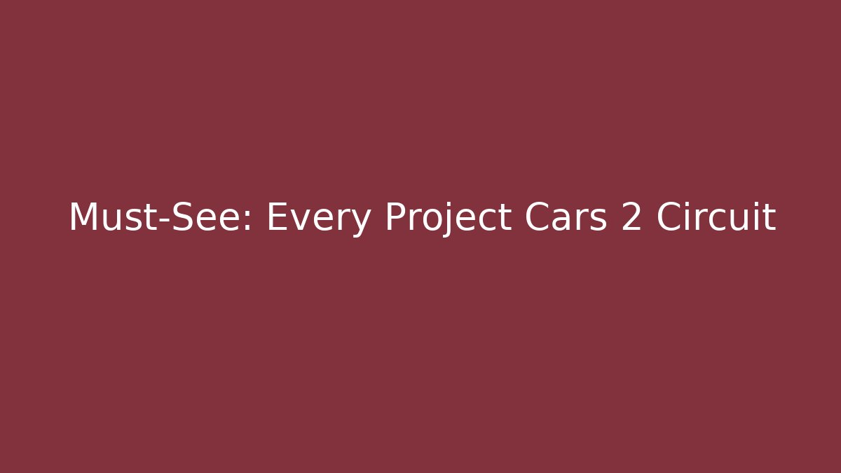 Must-See: Every Project Cars 2 Circuit