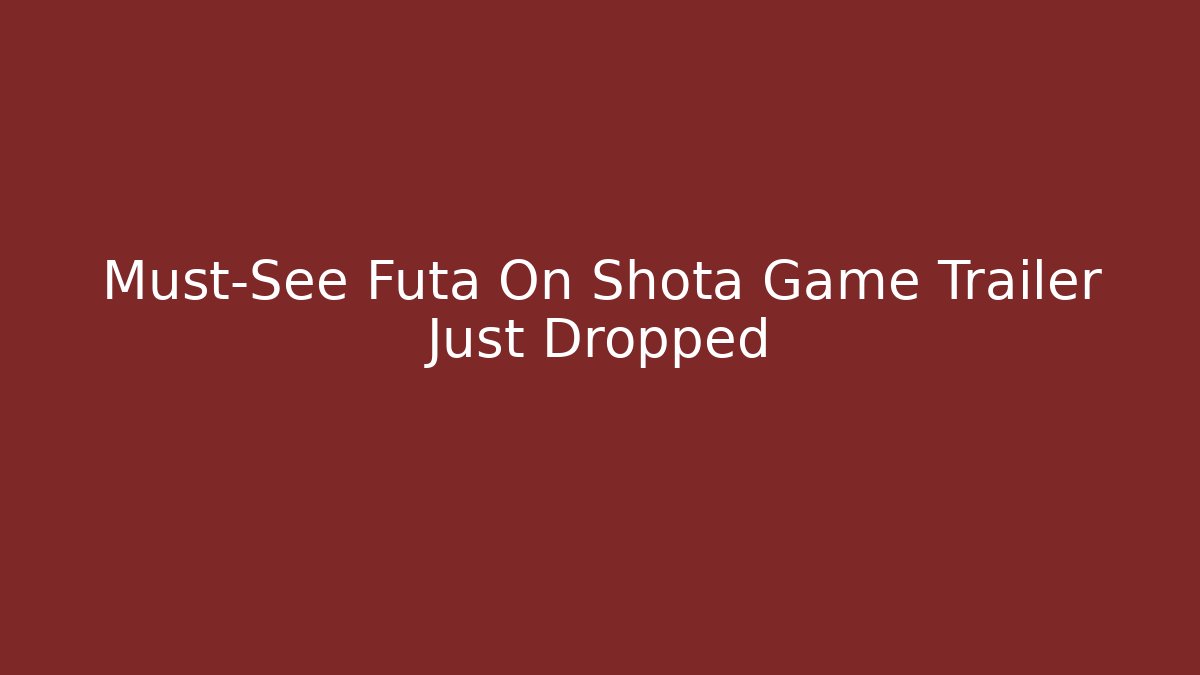 Must-See Futa On Shota Game Trailer Just Dropped