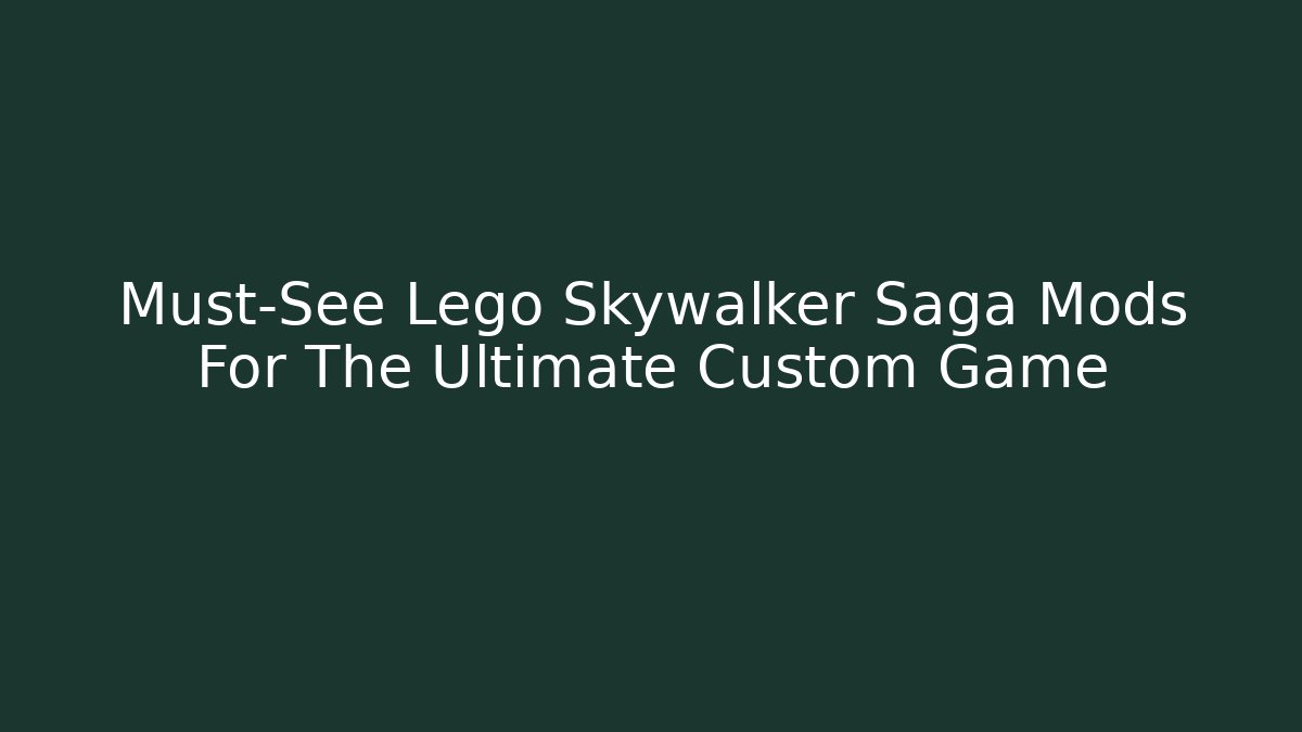Must-See Lego Skywalker Saga Mods For The Ultimate Custom Game - Vintage E-Juice