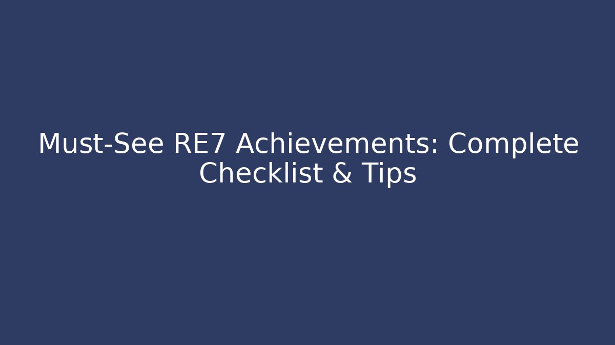 Must-See RE7 Achievements: Complete Checklist & Tips - Vintage E-Juice