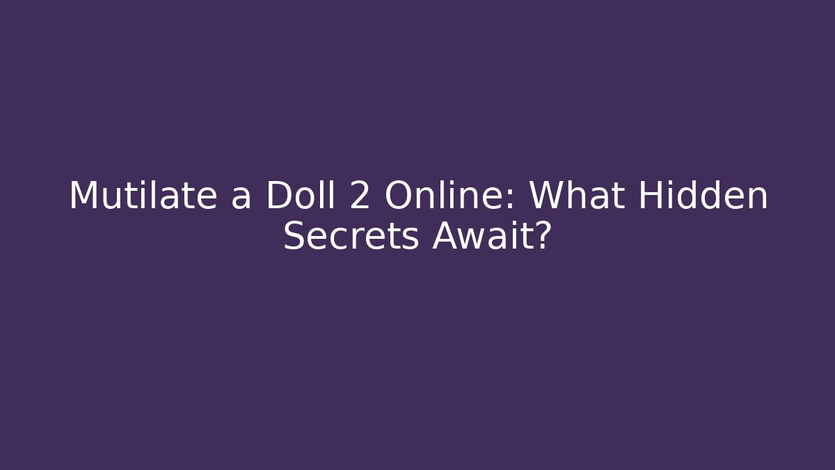 Mutilate a Doll 2 Online: What Hidden Secrets Await?