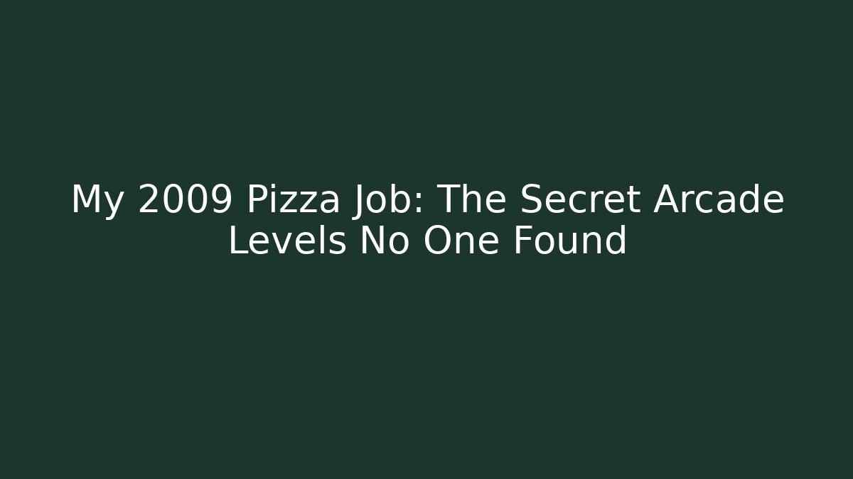 My 2009 Pizza Job: The Secret Arcade Levels No One Found
