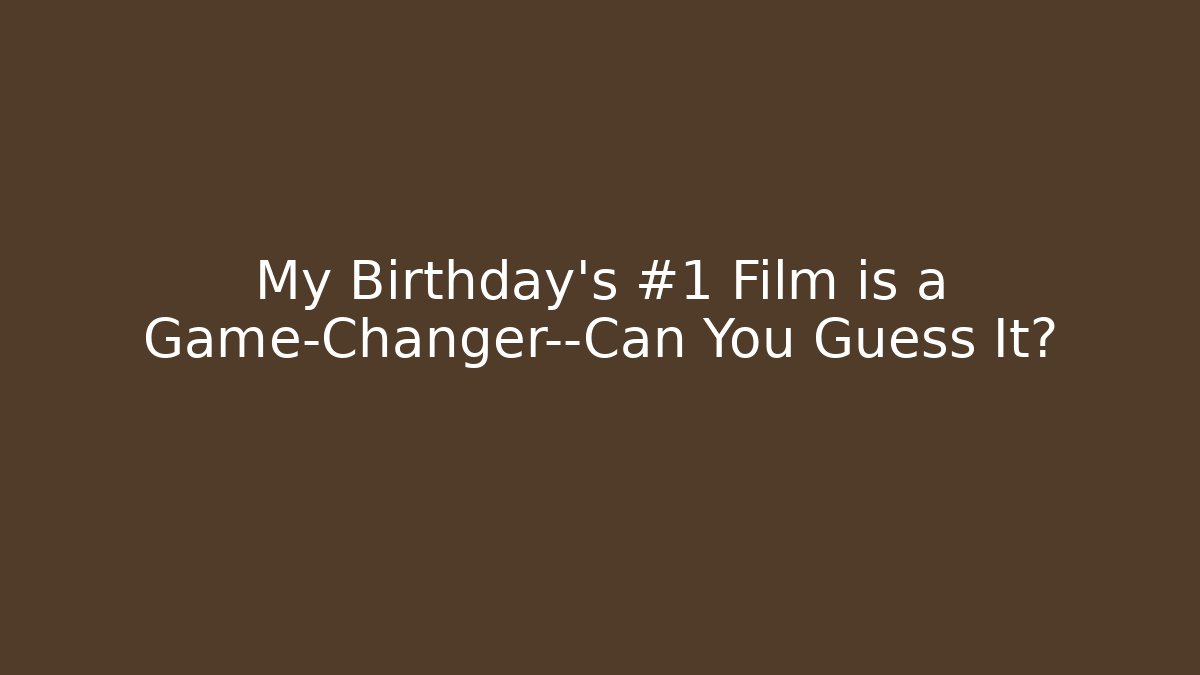My Birthday's #1 Film is a Game-Changer—Can You Guess It?
