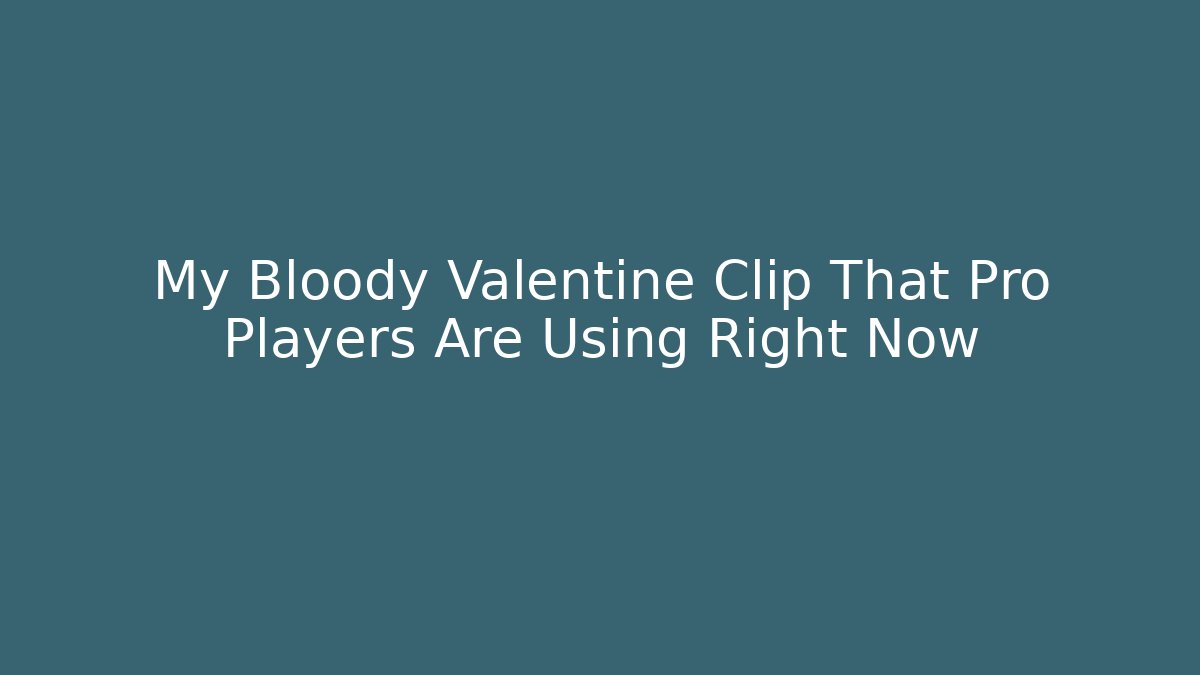 My Bloody Valentine Clip That Pro Players Are Using Right Now