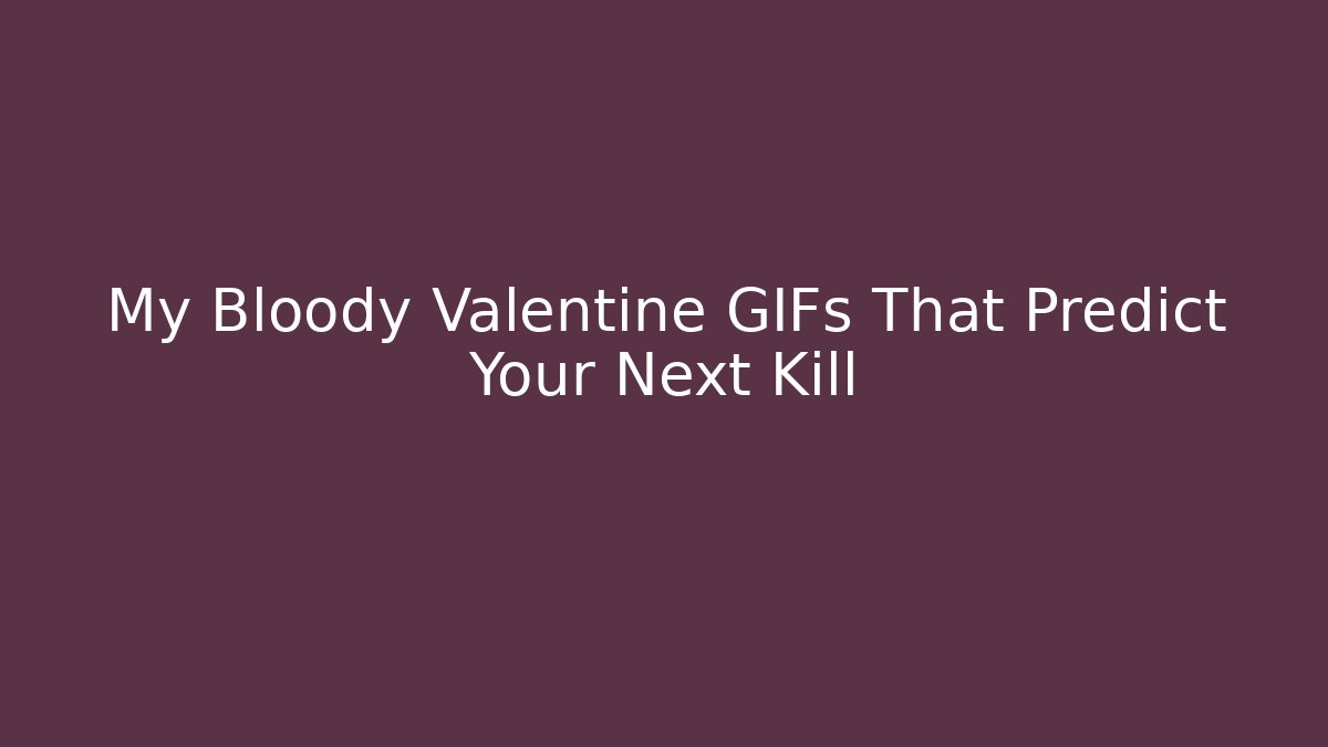 My Bloody Valentine GIFs That Predict Your Next Kill
