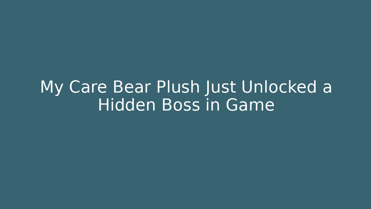 My Care Bear Plush Just Unlocked a Hidden Boss in Game