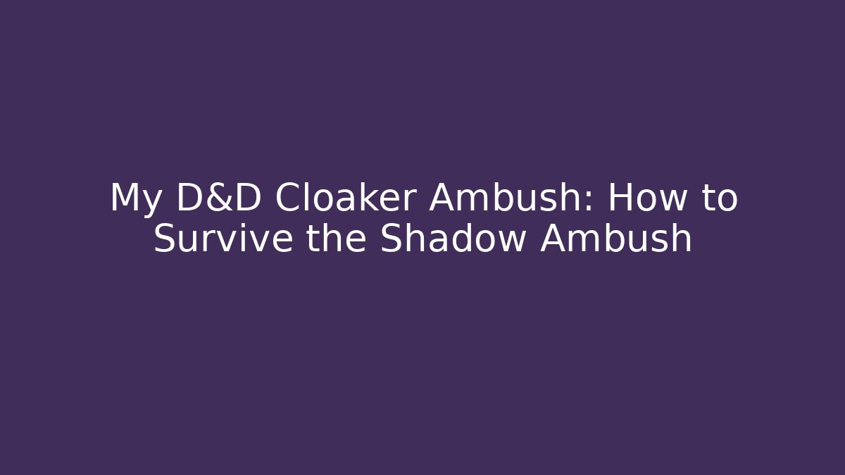 My D&D Cloaker Ambush: How to Survive the Shadow Ambush