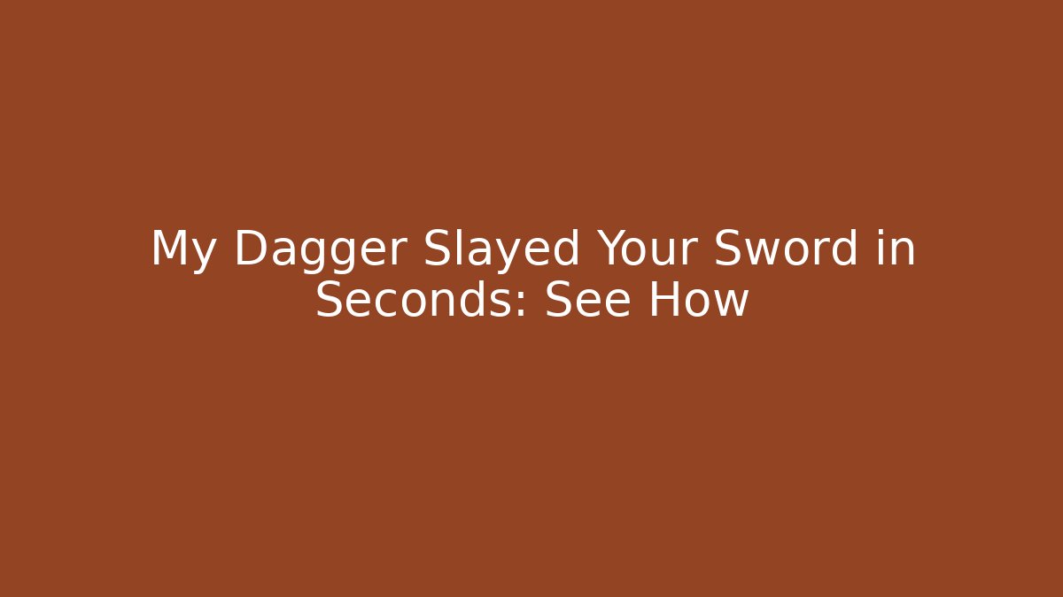 My Dagger Slayed Your Sword in Seconds: See How
