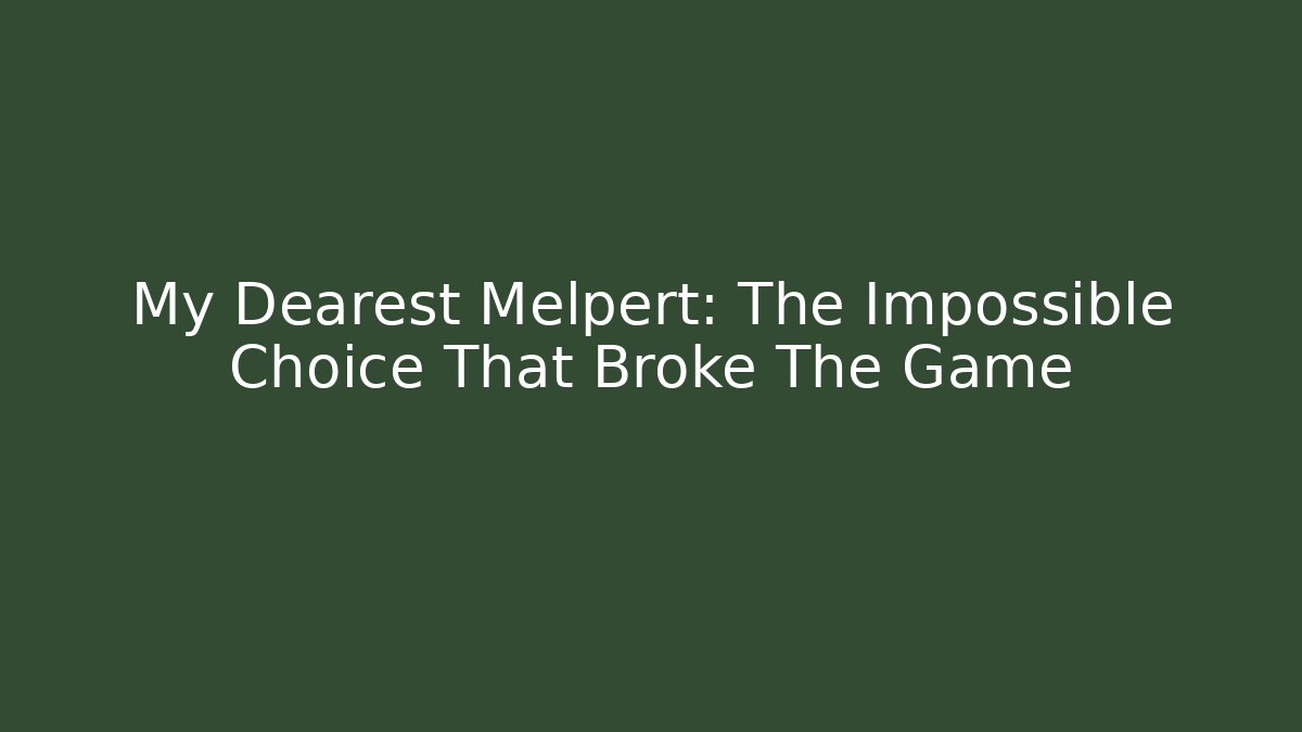 My Dearest Melpert: The Impossible Choice That Broke The Game