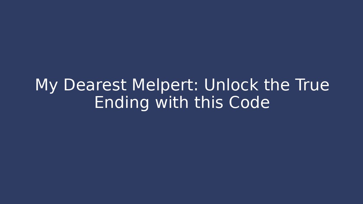 My Dearest Melpert: Unlock the True Ending with this Code