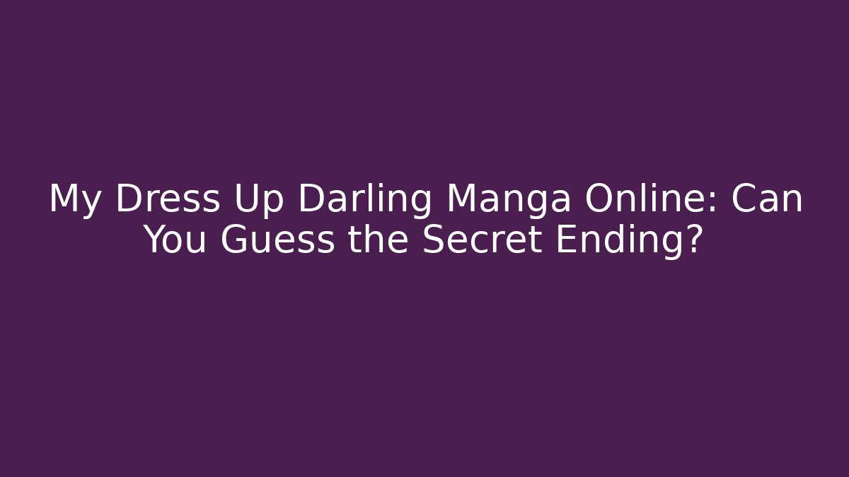 My Dress Up Darling Manga Online: Can You Guess the Secret Ending?