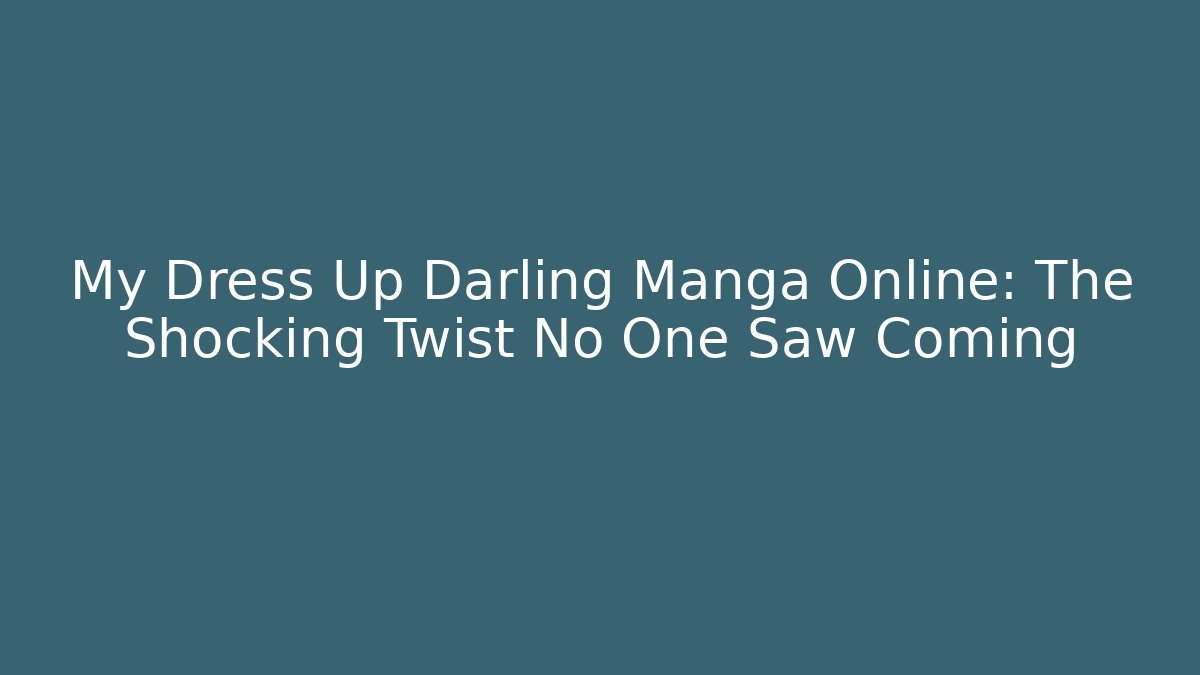 My Dress Up Darling Manga Online: The Shocking Twist No One Saw Coming