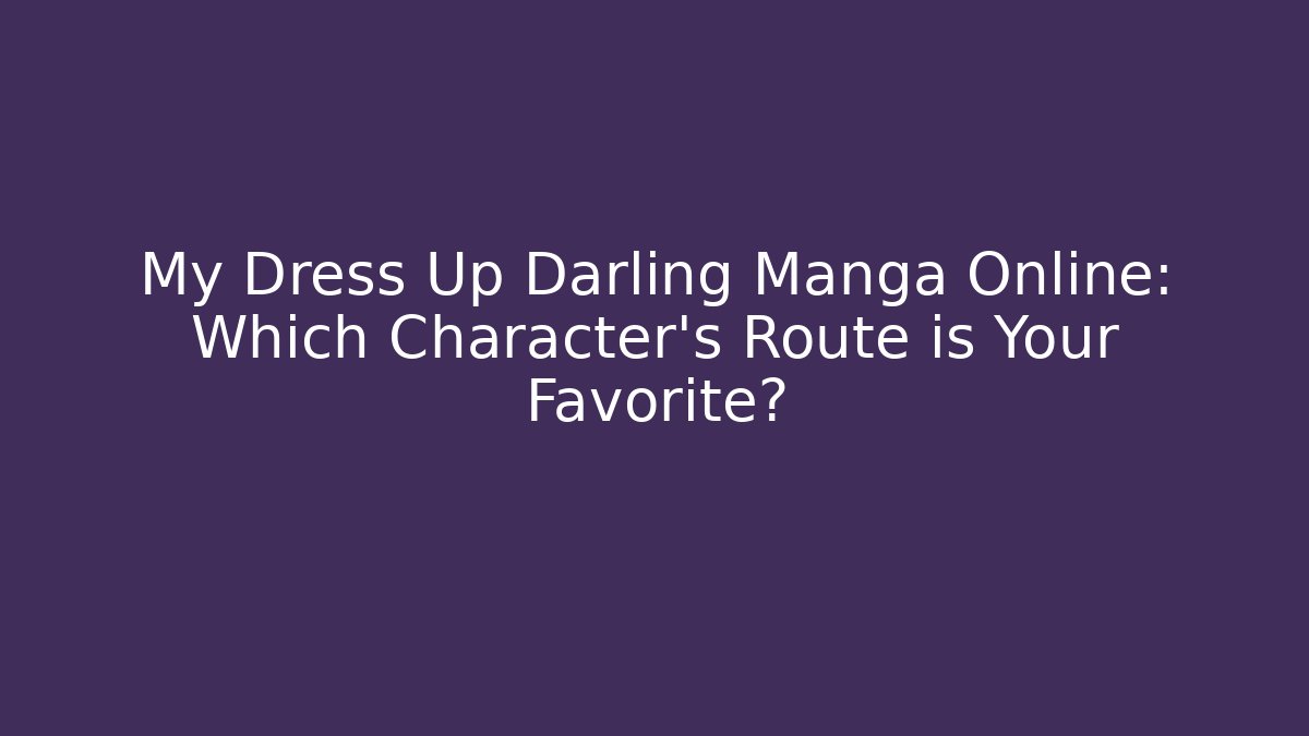 My Dress Up Darling Manga Online: Which Character's Route is Your Favorite?