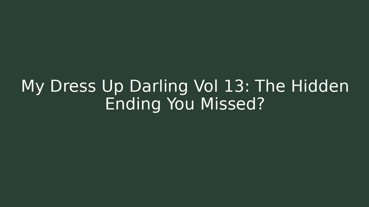 My Dress Up Darling Vol 13: The Hidden Ending You Missed?