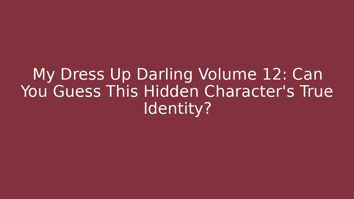 My Dress Up Darling Volume 12: Can You Guess This Hidden Character's True Identity?