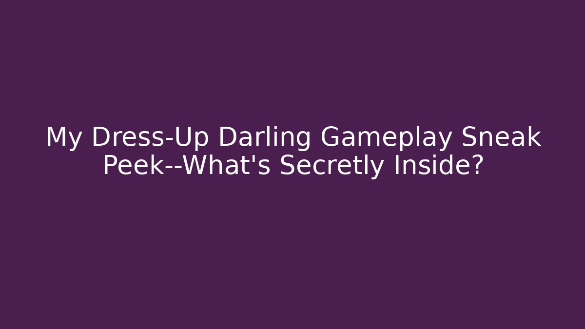 My Dress-Up Darling Gameplay Sneak Peek—What’s Secretly Inside?