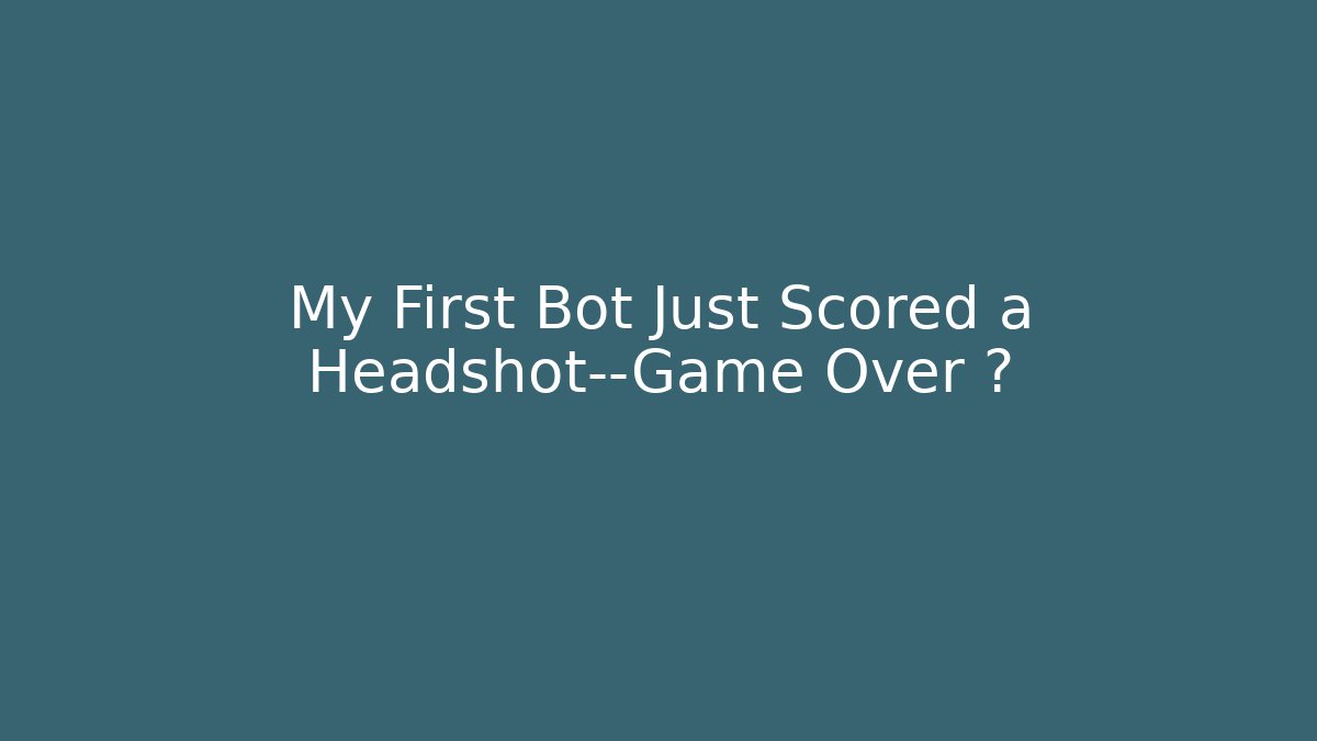 My First Bot Just Scored a Headshot—Game Over 🎮
