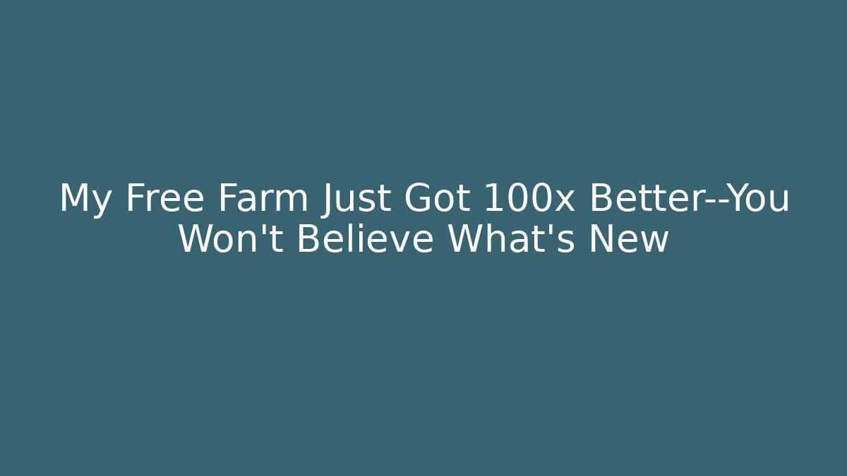 My Free Farm Just Got 100x Better—You Won’t Believe What’s New