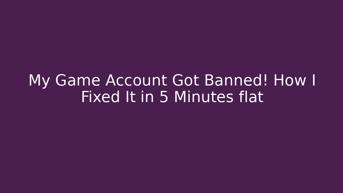 My Game Account Got Banned! How I Fixed It in 5 Minutes flat