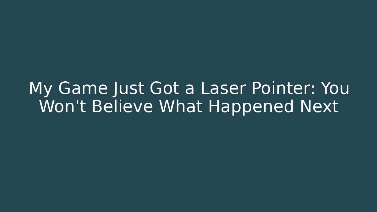 My Game Just Got a Laser Pointer: You Won’t Believe What Happened Next
