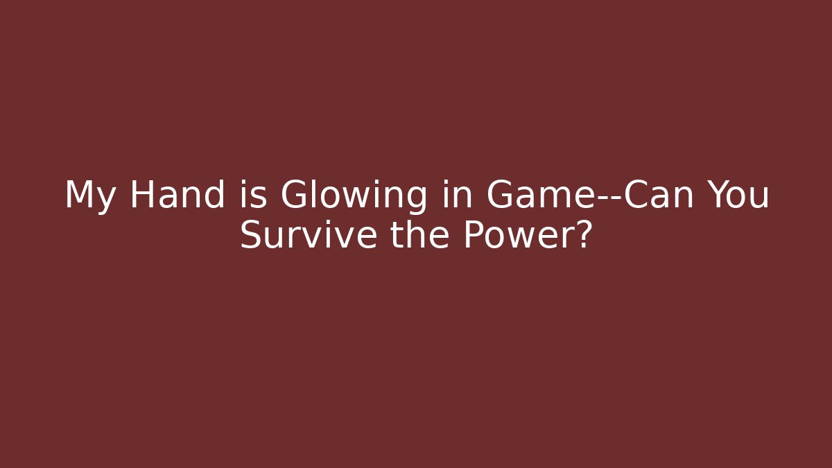 My Hand is Glowing in Game—Can You Survive the Power?
