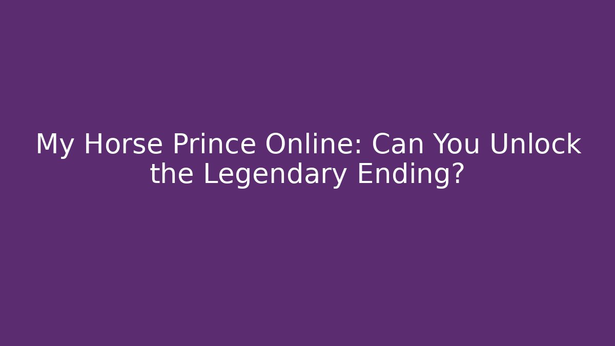 My Horse Prince Online: Can You Unlock the Legendary Ending?