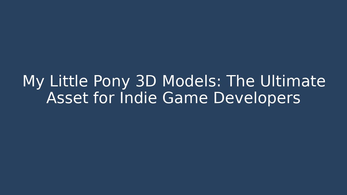 My Little Pony 3D Models: The Ultimate Asset for Indie Game Developers