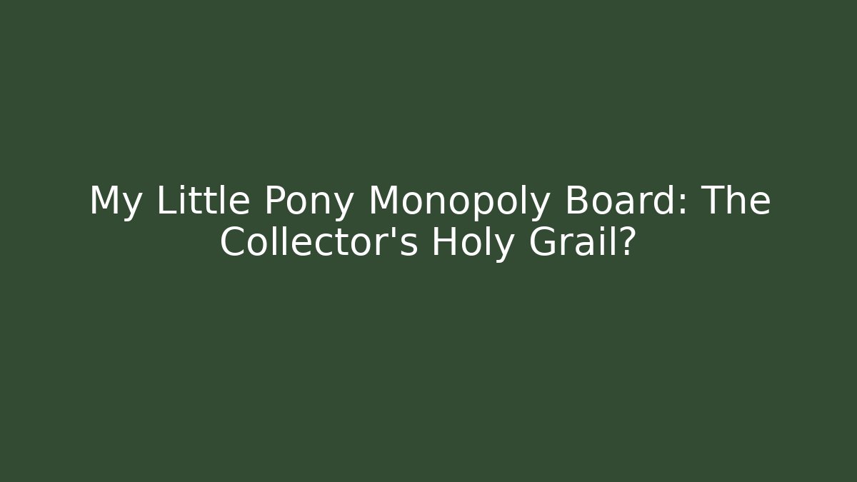 My Little Pony Monopoly Board: The Collector's Holy Grail?