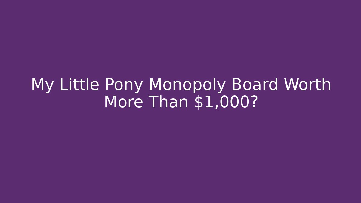My Little Pony Monopoly Board Worth More Than $1,000?