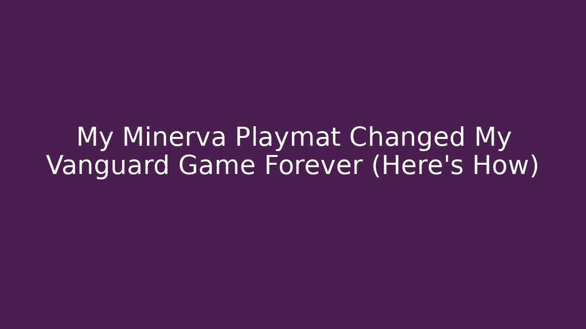 My Minerva Playmat Changed My Vanguard Game Forever (Here's How)