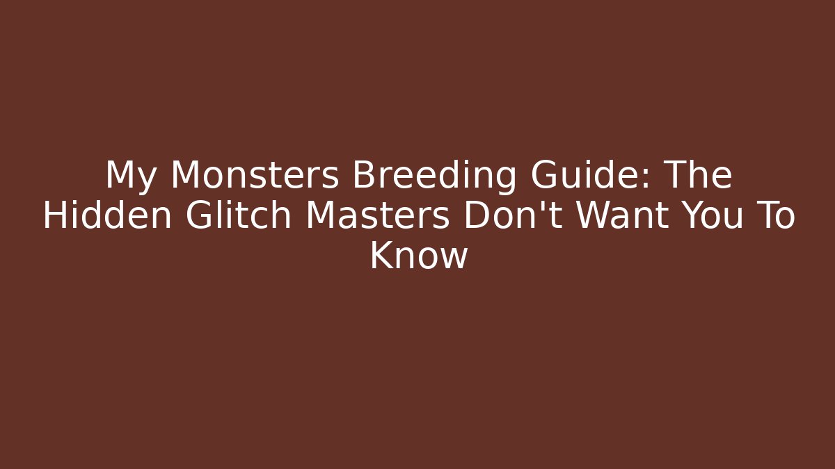 My Monsters Breeding Guide: The Hidden Glitch Masters Don't Want You To Know